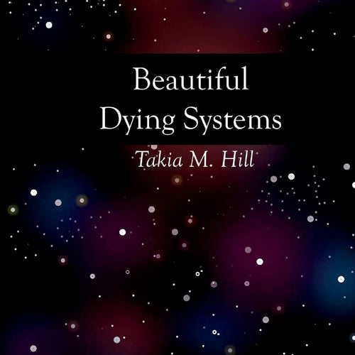 Book cover of 'Beautiful Dying Systems' by Takia M. Hill with a starry night sky background.